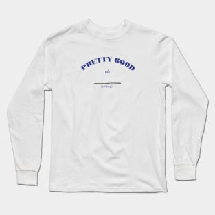 Pretty Good At (Nothing) Long Sleeve T-Shirt